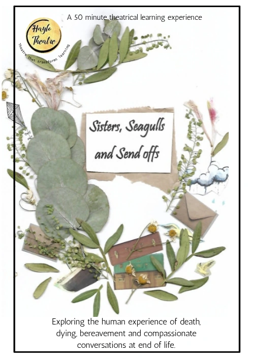 Leaves, flowers, suitcases, a raincloud and a folded-paper bird decorate a white poster. Text: “Haylo Theatre”; “Theatre that transforms learning”; “A 50 minute theatrical learning experience”; “Sisters, Seagulls and Send offs”; “Exploring the human experience of death, dying, bereavement and compassionate conversations at end of life.”